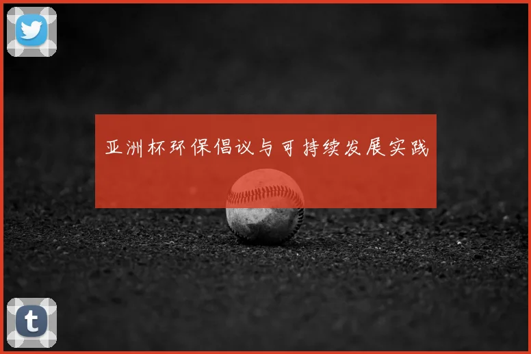亚洲杯环保倡议与可持续发展实践