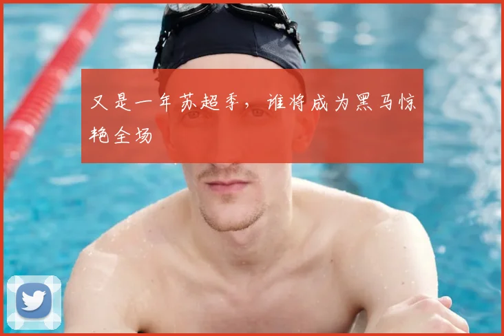 又是一年苏超季，谁将成为黑马惊艳全场