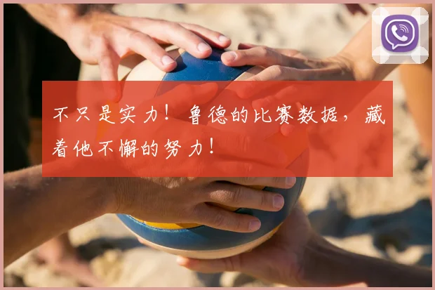 不只是实力！鲁德的比赛数据，藏着他不懈的努力！