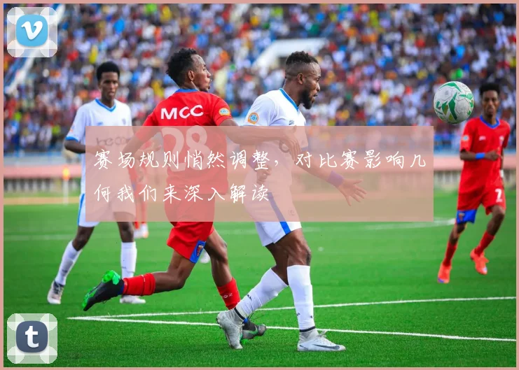 赛场规则悄然调整，对比赛影响几何我们来深入解读